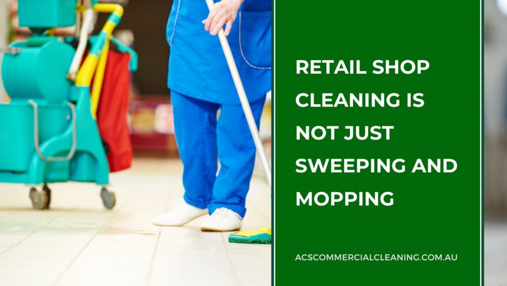 Retail Shop Cleaning is Not Just Sweeping and Mopping